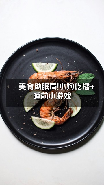 抖音我是一只小狗(助眠版)视频封面:🍪美食助眠局!小狗吃播+睡前小游戏